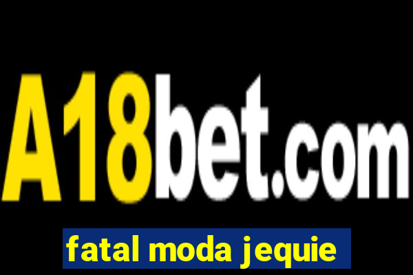 fatal moda jequie